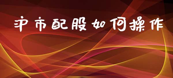 沪市配股如何操作_https://www.apanben.com_国际财经_第1张
