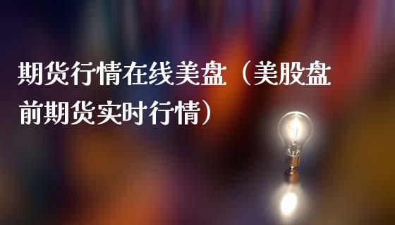 期货行情在线美盘（美股盘前期货实时行情）_https://www.apanben.com_在线喊单_第1张