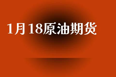1月18原油期货_https://www.apanben.com_财经资讯_第1张