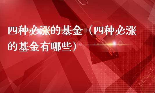 四种必涨的基金（四种必涨的基金有哪些）_https://www.apanben.com_期货学院_第1张