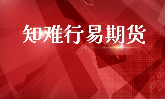 知难行易期货_https://www.apanben.com_国际期货_第1张