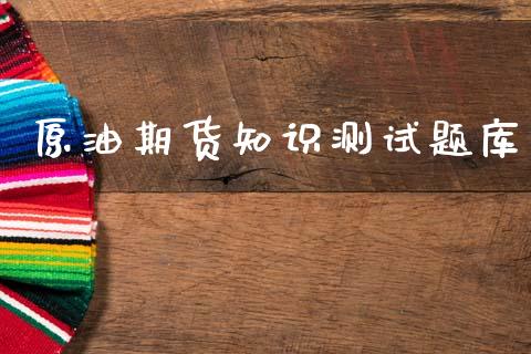 原油期货知识测试题库_https://www.apanben.com_股票怎么玩_第1张