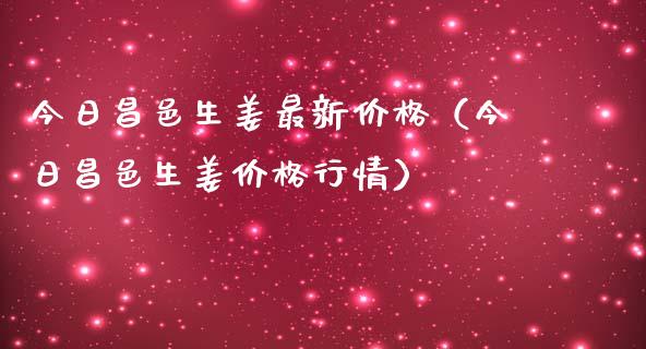 今日昌邑生姜最新价格（今日昌邑生姜价格行情）_https://www.apanben.com_国际期货_第1张