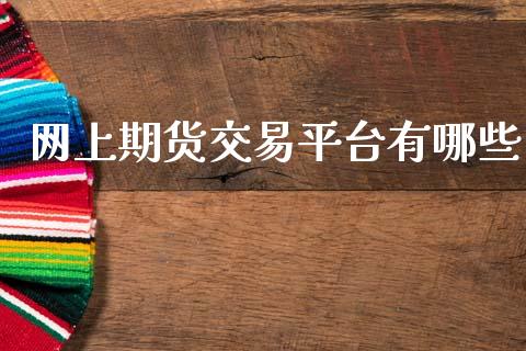 网上期货交易平台有哪些_https://www.apanben.com_国际期货_第1张