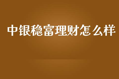 中银稳富理财怎么样_https://www.apanben.com_期货学院_第1张
