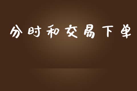 分时和交易下单_https://www.apanben.com_国际财经_第1张
