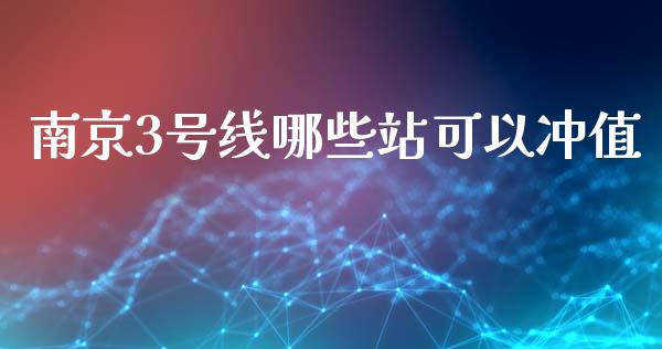 南京3号线哪些站可以冲值_https://www.apanben.com_财经资讯_第1张