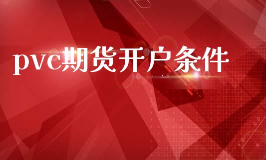 pvc期货开户条件_https://www.apanben.com_股市指导_第1张
