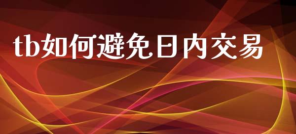 tb如何避免日内交易_https://www.apanben.com_在线喊单_第1张