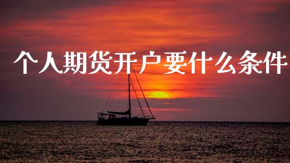 个人期货开户要什么条件_https://www.apanben.com_股市指导_第1张