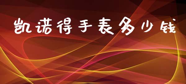 凯诺得手表多少钱_https://www.apanben.com_国际期货_第1张