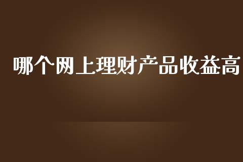 哪个网上理财产品收益高_https://www.apanben.com_股票怎么玩_第1张