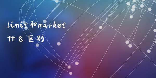 limit和market什么区别_https://www.apanben.com_财经资讯_第1张