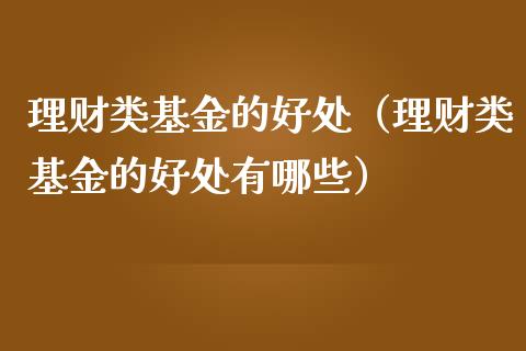 理财类基金的好处（理财类基金的好处有哪些）_https://www.apanben.com_国际财经_第1张