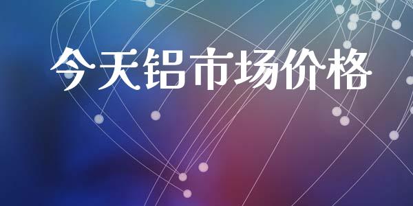 今天铝市场价格_https://www.apanben.com_在线喊单_第1张