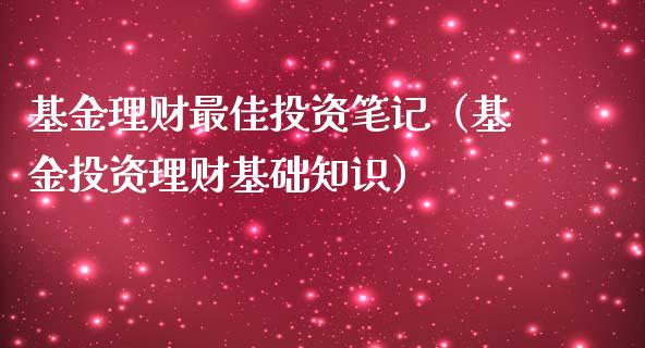 基金理财最佳投资笔记（基金投资理财基础知识）_https://www.apanben.com_国际财经_第1张