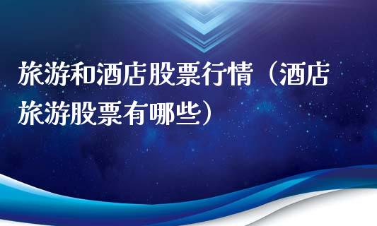 旅游和酒店股票行情（酒店旅游股票有哪些）_https://www.apanben.com_股票怎么玩_第1张