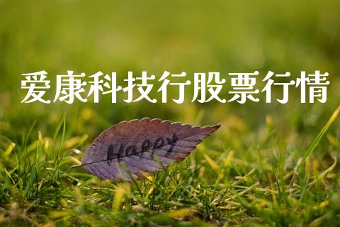 爱康科技行股票行情_https://www.apanben.com_股市分析_第1张