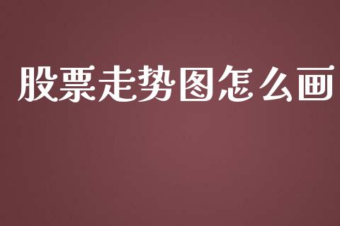 股票走势图怎么画_https://www.apanben.com_股票怎么玩_第1张