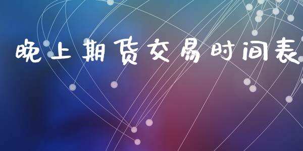 晚上期货交易时间表_https://www.apanben.com_国际期货_第1张