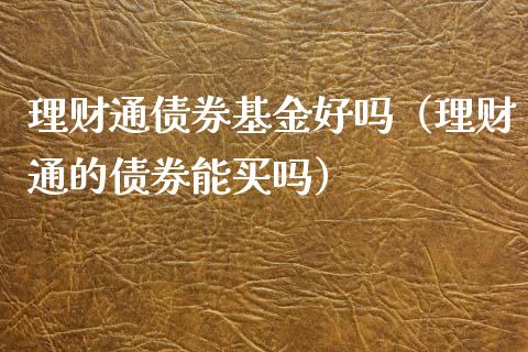 理财通债券基金好吗（理财通的债券能买吗）_https://www.apanben.com_国际财经_第1张