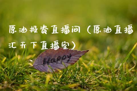 原油投资直播间（原油直播汇天下直播室）_https://www.apanben.com_在线喊单_第1张