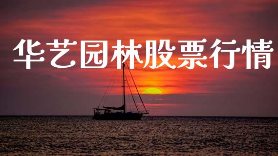 华艺园林股票行情_https://www.apanben.com_股市分析_第1张