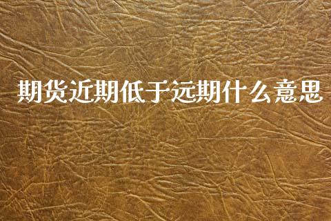 期货近期低于远期什么意思_https://www.apanben.com_期货学院_第1张