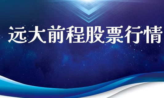 远大前程股票行情_https://www.apanben.com_股票怎么玩_第1张