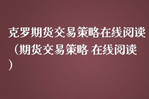 克罗期货交易策略在线阅读（期货交易策略 在线阅读）_https://www.apanben.com_在线喊单_第1张