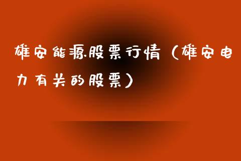 雄安能源股票行情（雄安电力有关的股票）_https://www.apanben.com_股市指导_第1张