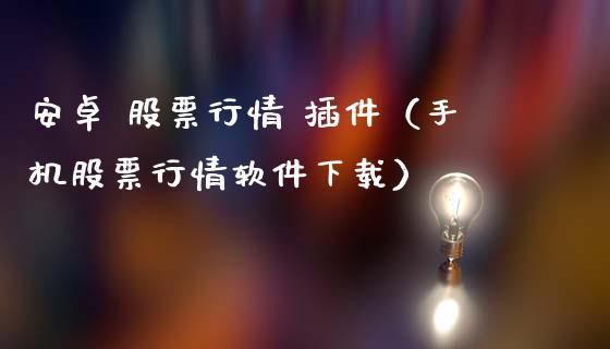 安卓 股票行情 插件（手机股票行情软件下载）_https://www.apanben.com_股市分析_第1张