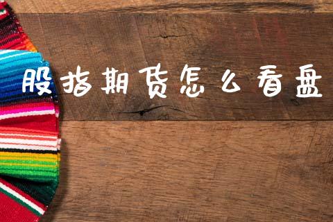 股指期货怎么看盘_https://www.apanben.com_在线喊单_第1张