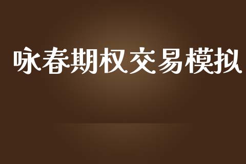 咏春期权交易模拟_https://www.apanben.com_股市分析_第1张