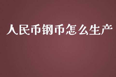 人民币钢币怎么生产_https://www.apanben.com_国际期货_第1张
