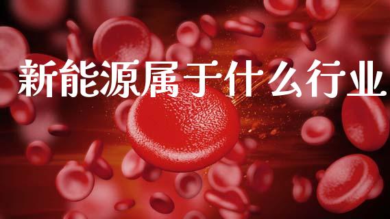 新能源属于什么行业_https://www.apanben.com_在线喊单_第1张