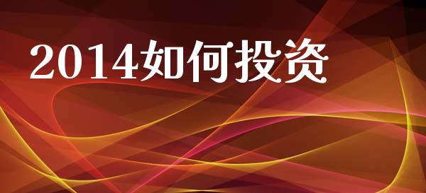 2014如何投资_https://www.apanben.com_财经资讯_第1张