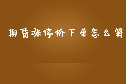 期货涨停价下单怎么算_https://www.apanben.com_股票怎么玩_第1张