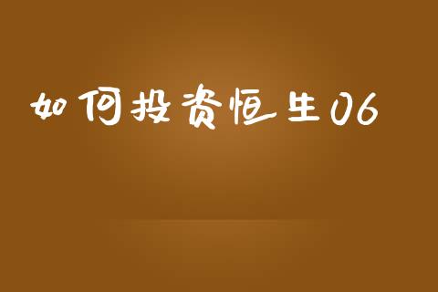 如何投资恒生06_https://www.apanben.com_期货学院_第1张