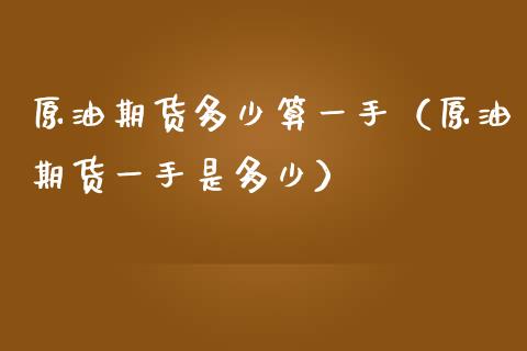 原油期货多少算一手（原油期货一手是多少）_https://www.apanben.com_期货学院_第1张