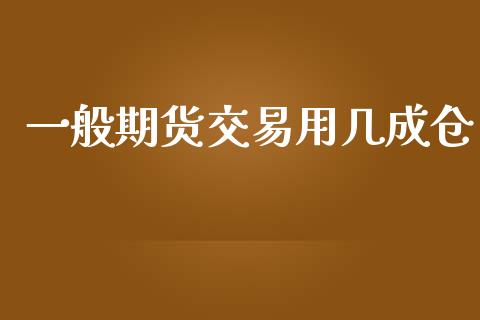 一般期货交易用几成仓_https://www.apanben.com_在线喊单_第1张