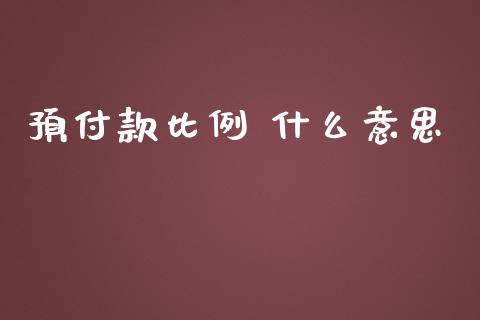 预付款比例 什么意思_https://www.apanben.com_股市分析_第1张