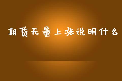 期货无量上涨说明什么_https://www.apanben.com_国际期货_第1张