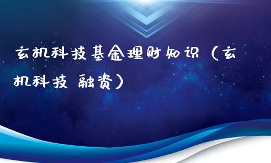 玄机科技基金理财知识（玄机科技 融资）_https://www.apanben.com_财经资讯_第1张