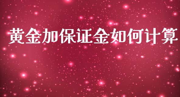 黄金加保证金如何计算_https://www.apanben.com_财经资讯_第1张