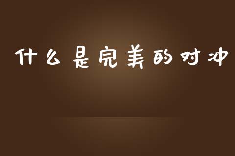 什么是完美的对冲_https://www.apanben.com_财经资讯_第1张