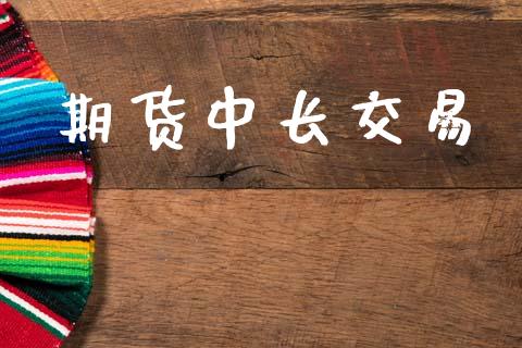 期货中长交易_https://www.apanben.com_国际财经_第1张