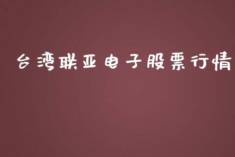 台湾联亚电子股票行情_https://www.apanben.com_股市分析_第1张