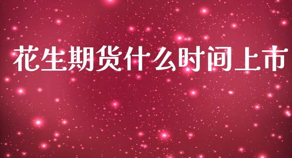 花生期货什么时间上市_https://www.apanben.com_股市指导_第1张