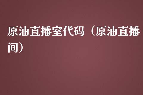 原油直播室代码（原油直播间）_https://www.apanben.com_在线喊单_第1张